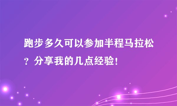 跑步多久可以参加半程马拉松？分享我的几点经验！