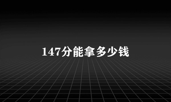 147分能拿多少钱