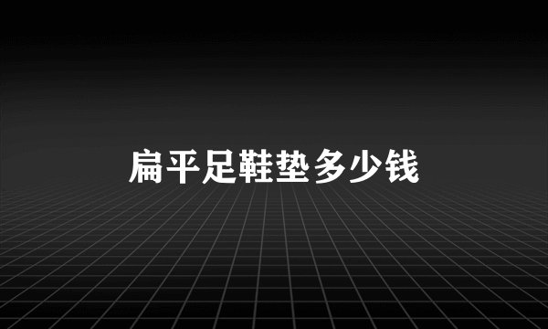 扁平足鞋垫多少钱