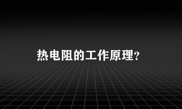 热电阻的工作原理？