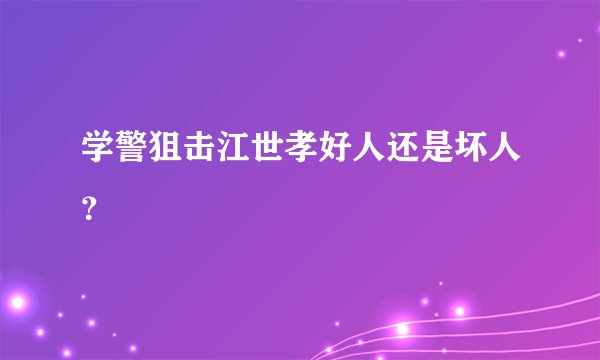 学警狙击江世孝好人还是坏人？