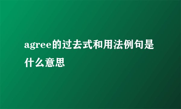agree的过去式和用法例句是什么意思