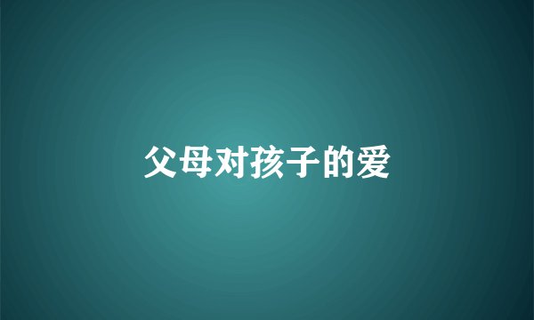 父母对孩子的爱