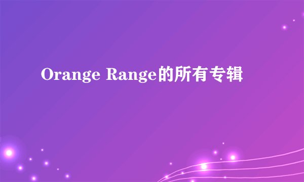Orange Range的所有专辑