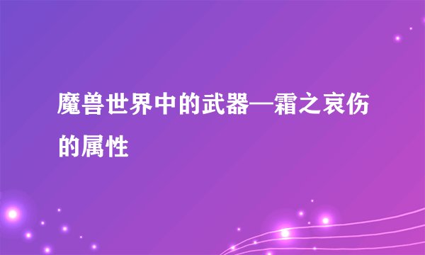 魔兽世界中的武器—霜之哀伤的属性