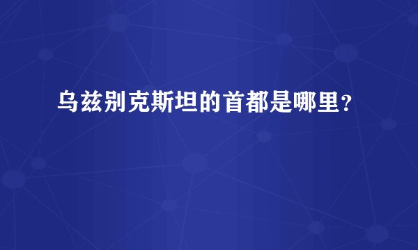 乌兹别克斯坦的首都是哪里？