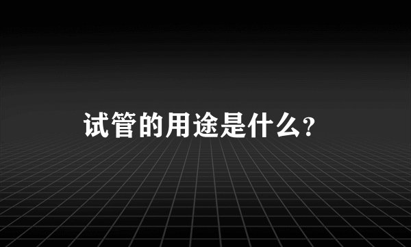 试管的用途是什么？