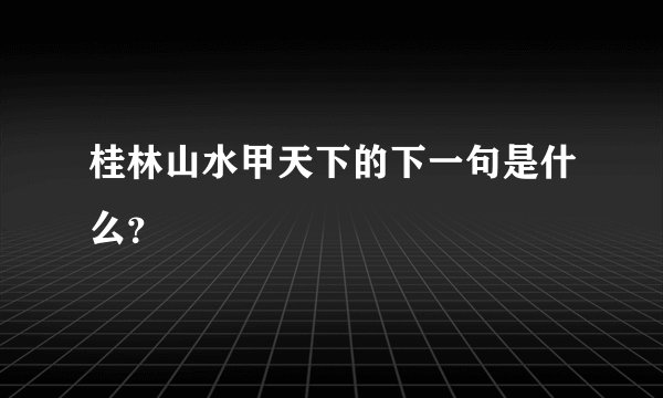 桂林山水甲天下的下一句是什么？