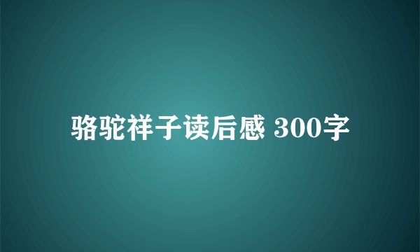 骆驼祥子读后感 300字