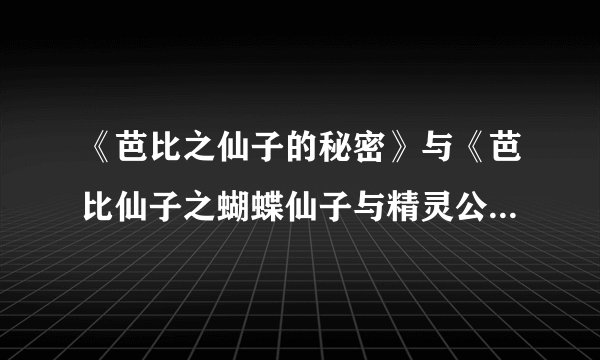 《芭比之仙子的秘密》与《芭比仙子之蝴蝶仙子与精灵公主》哪个好看？