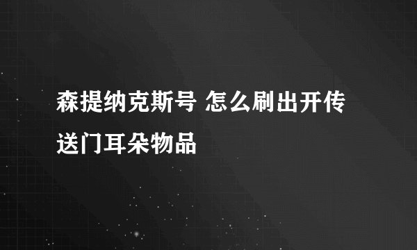 森提纳克斯号 怎么刷出开传送门耳朵物品