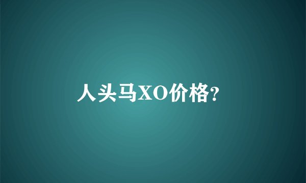 人头马XO价格？