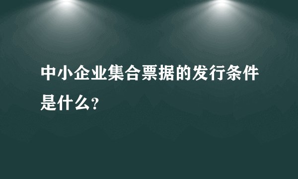中小企业集合票据的发行条件是什么？
