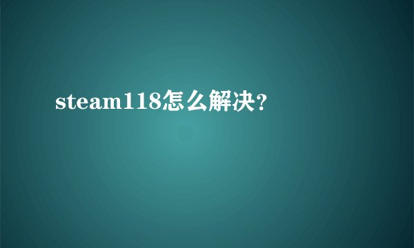 steam118怎么解决？
