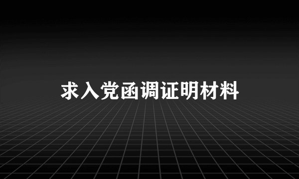 求入党函调证明材料