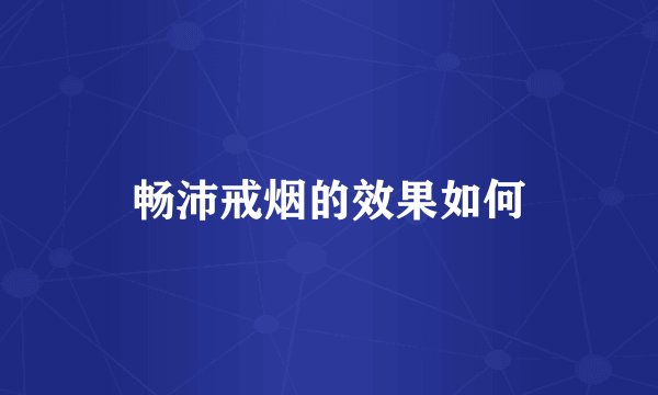 畅沛戒烟的效果如何