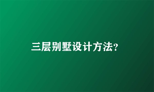 三层别墅设计方法？