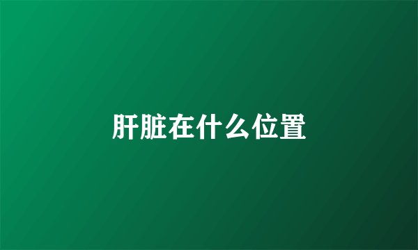 肝脏在什么位置