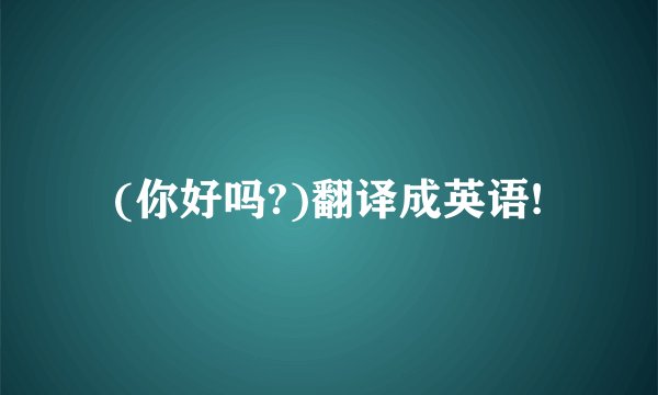(你好吗?)翻译成英语!