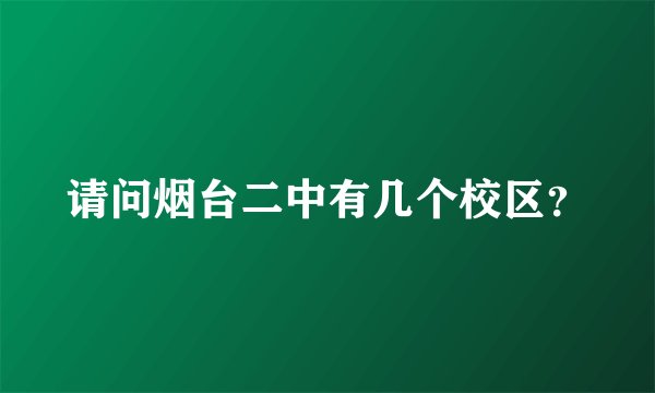 请问烟台二中有几个校区？