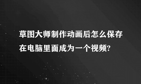 草图大师制作动画后怎么保存在电脑里面成为一个视频?