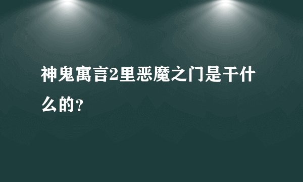 神鬼寓言2里恶魔之门是干什么的？