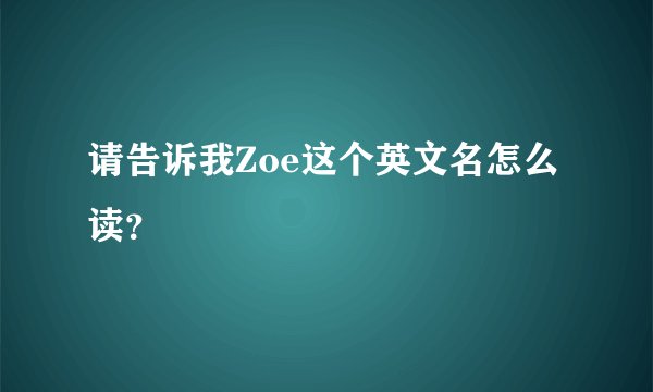 请告诉我Zoe这个英文名怎么读？