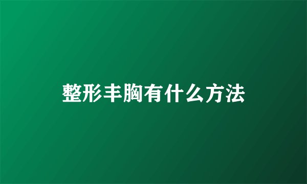整形丰胸有什么方法