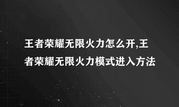 王者荣耀无限火力怎么开,王者荣耀无限火力模式进入方法