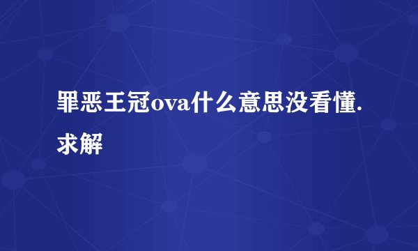 罪恶王冠ova什么意思没看懂.求解