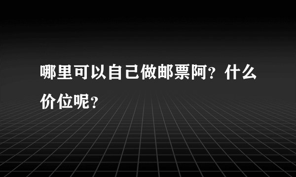 哪里可以自己做邮票阿？什么价位呢？