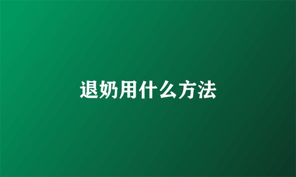 退奶用什么方法