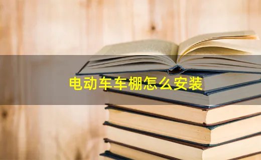 电动车车棚怎么安装
