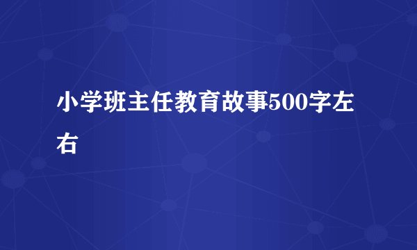 小学班主任教育故事500字左右