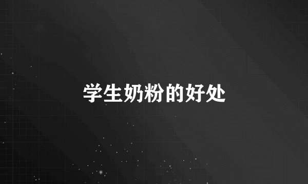 学生奶粉的好处