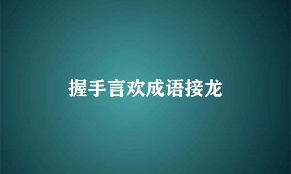 握手言欢成语接龙
