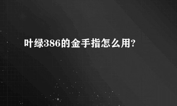 叶绿386的金手指怎么用?