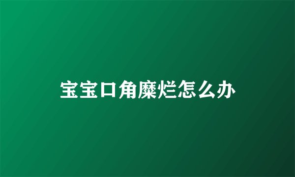 宝宝口角糜烂怎么办