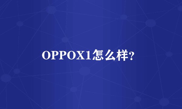 OPPOX1怎么样？