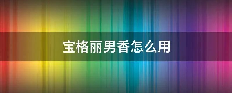 宝格丽男香怎么用
