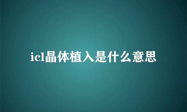 icl晶体植入是什么意思