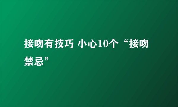 接吻有技巧 小心10个“接吻禁忌”