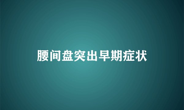 腰间盘突出早期症状