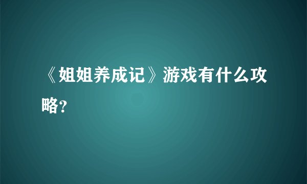 《姐姐养成记》游戏有什么攻略？