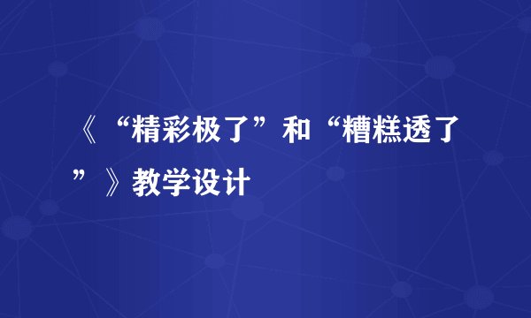《“精彩极了”和“糟糕透了”》教学设计