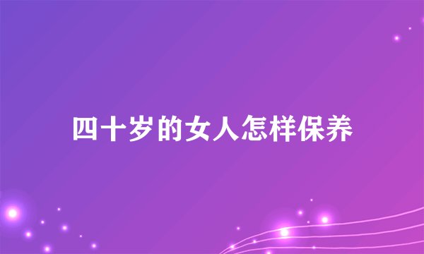 四十岁的女人怎样保养