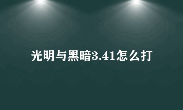 光明与黑暗3.41怎么打