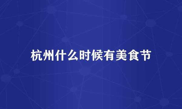 杭州什么时候有美食节