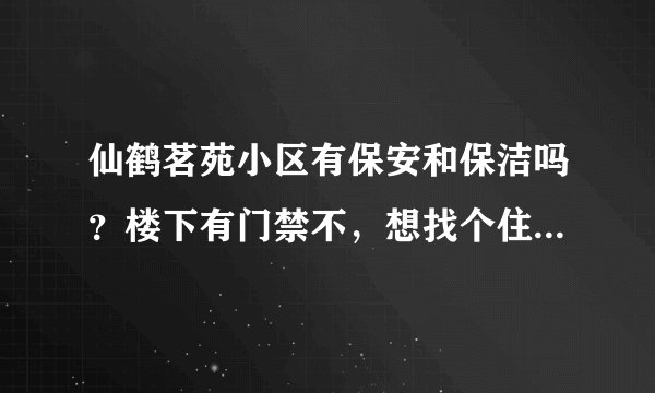 仙鹤茗苑小区有保安和保洁吗？楼下有门禁不，想找个住起来安心的小区？