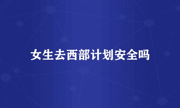 女生去西部计划安全吗